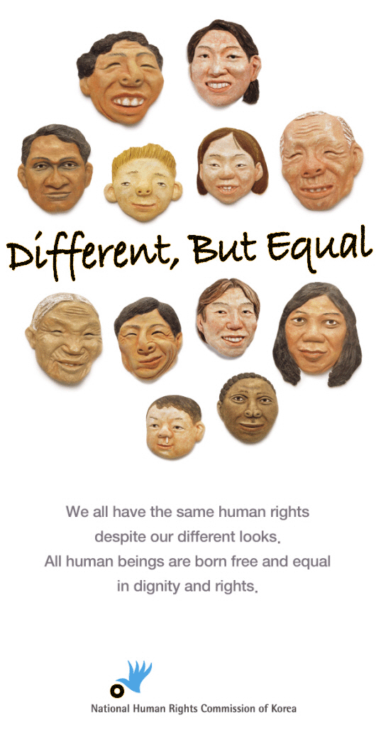 Different, But Equal We all have the same human rights despite our different looks. All human beings are born free and equal in dignity and rights.  National Human Rights Commission of Korea