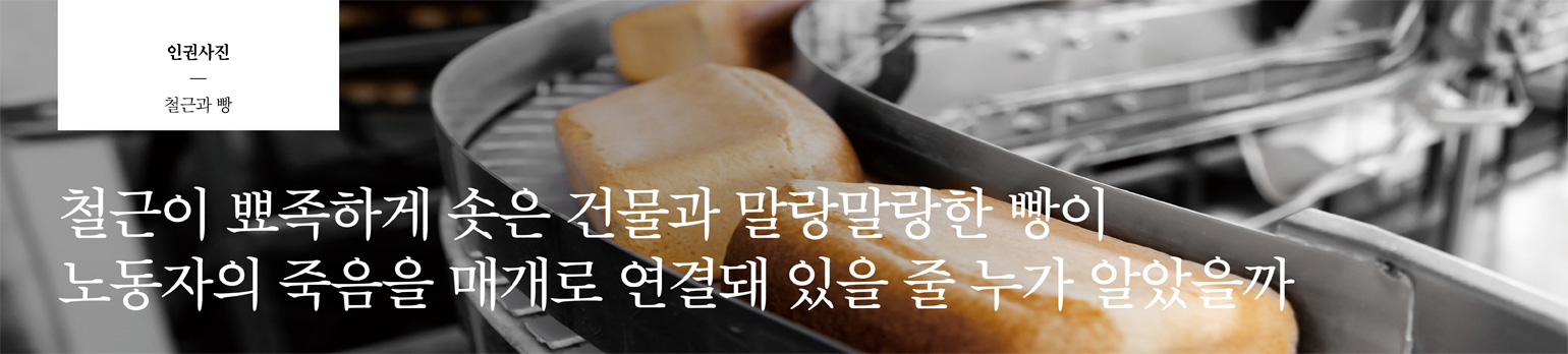 철근이 뾰족하게 솟은 건물과 <br>말랑말랑한 빵이 노동자의 죽음을 <br>매개로 연결돼 있을 줄 누가 알았을까