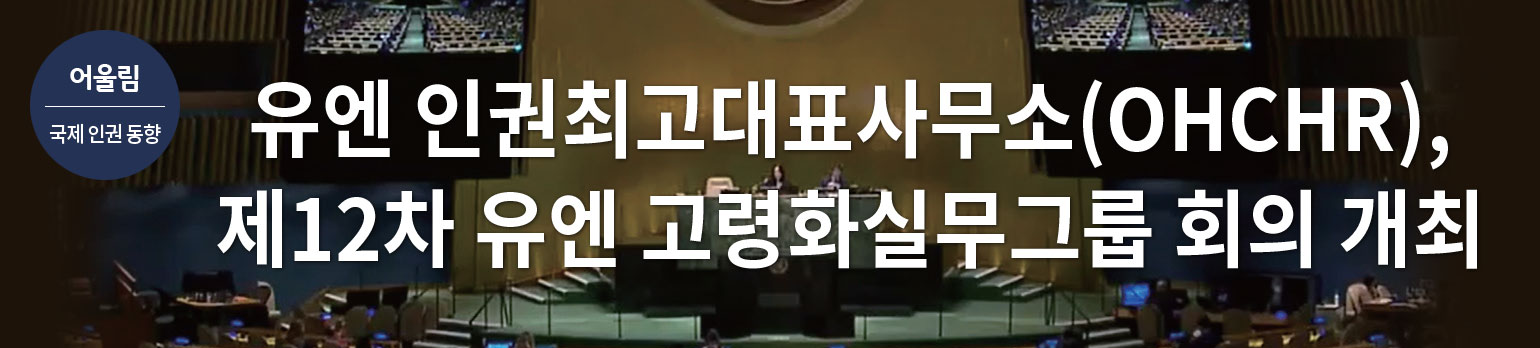 유엔 인권최고대표사무소(OHCHR), <br>제12차 유엔 고령화실무그룹 회의 개최